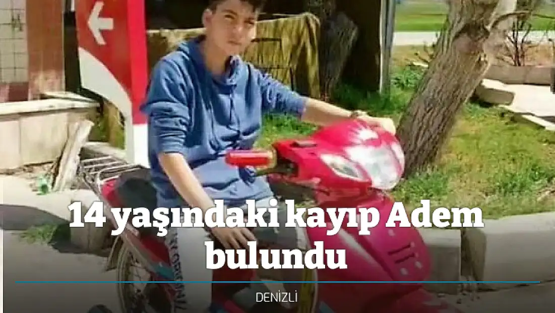 14 yaşındaki kayıp Adem bulundu