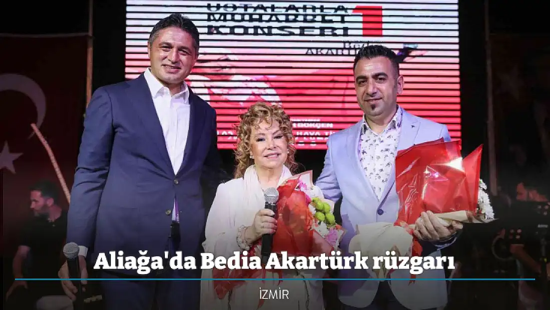 Aliağa'da Bedia Akartürk rüzgarı