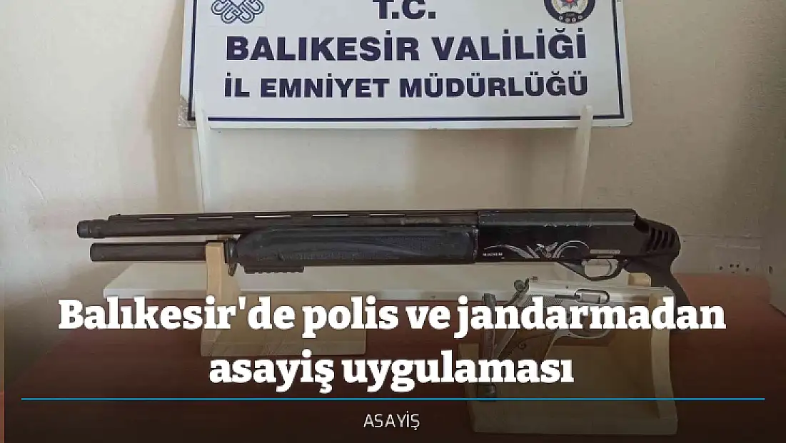 Balıkesir'de polis ve jandarmadan asayiş uygulaması