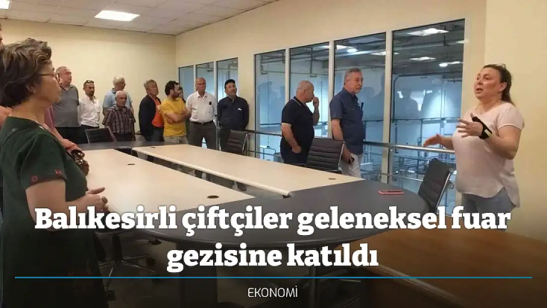 Balıkesirli çiftçiler geleneksel fuar gezisine katıldı