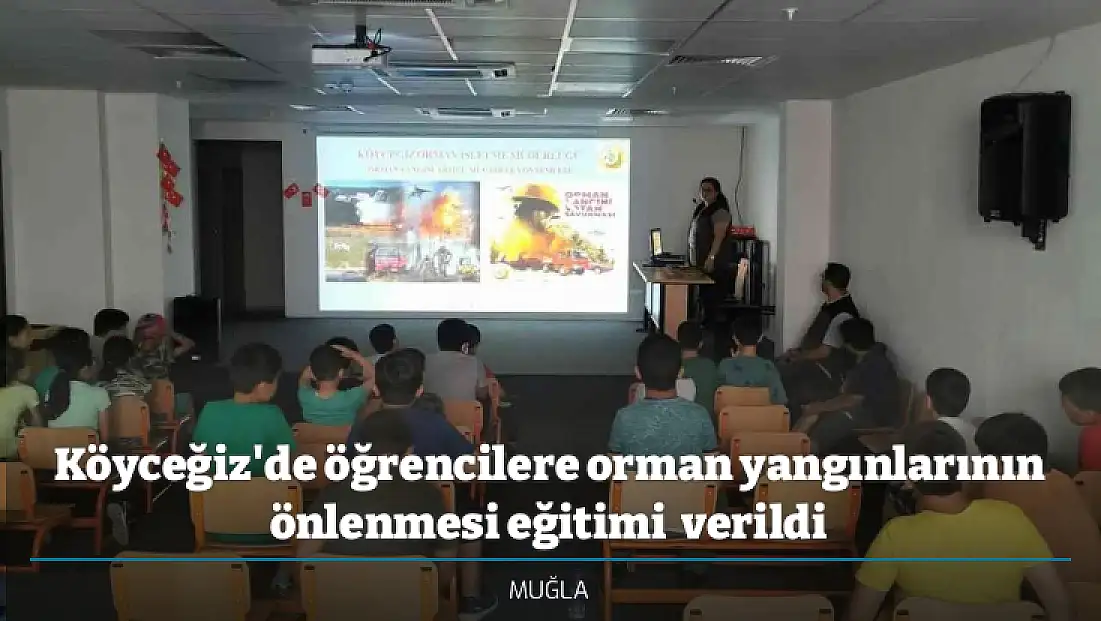 Köyceğiz'de öğrencilere orman yangınlarının önlenmesi eğitimi  verildi