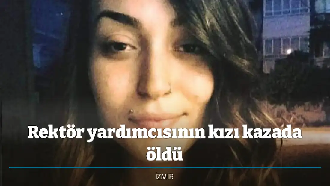 Rektör yardımcısının kızı kazada öldü