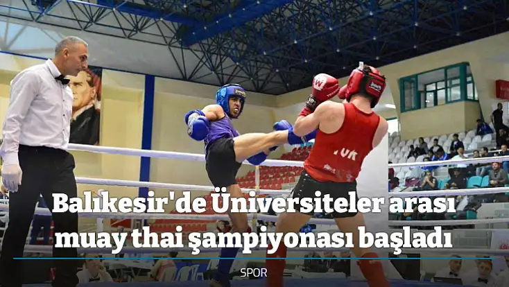 Balıkesir'de Üniversiteler arası muay thai şampiyonası başladı