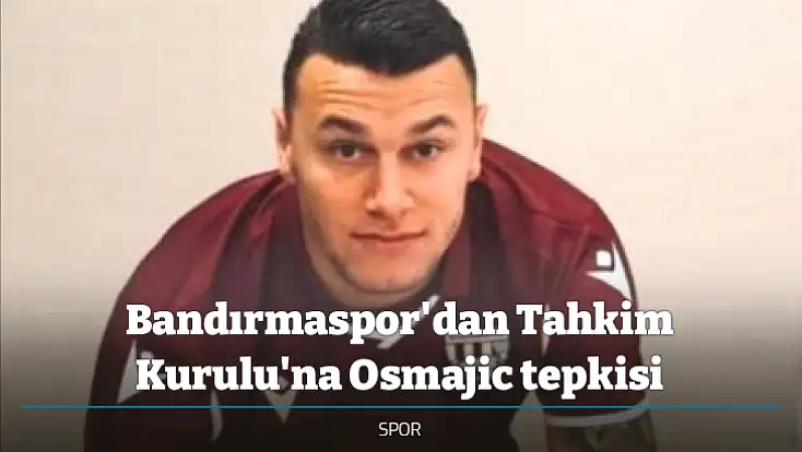 Bandırmaspor'dan Tahkim Kurulu'na Osmajic tepkisi