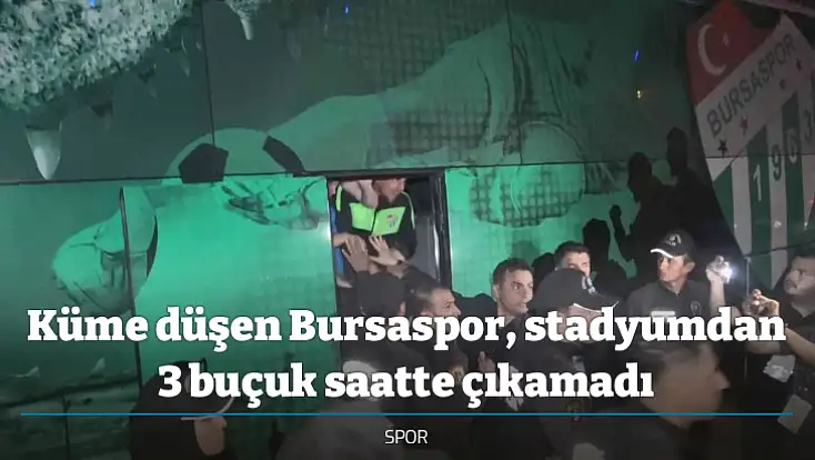 Küme düşen Bursaspor, stadyumdan 3 buçuk saatte çıkamadı