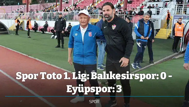 Spor Toto 1. Lig: Balıkesirspor: 0 - Eyüpspor: 3